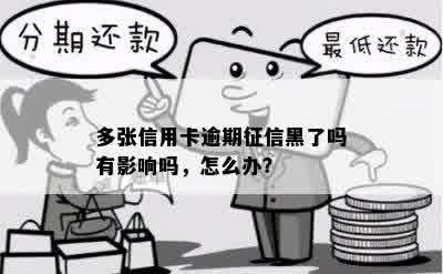 多张信用卡逾期征信黑了吗有影响吗，怎么办？