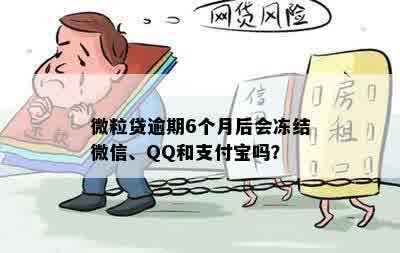 微粒贷逾期6个月后会冻结微信、QQ和支付宝吗？