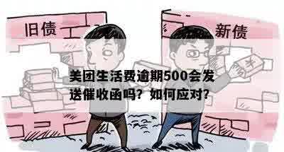 美团生活费逾期500会发送催收函吗？如何应对？