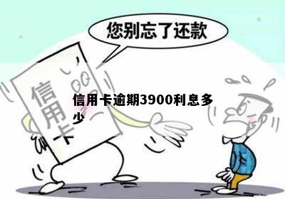 信用卡逾期3900利息多少