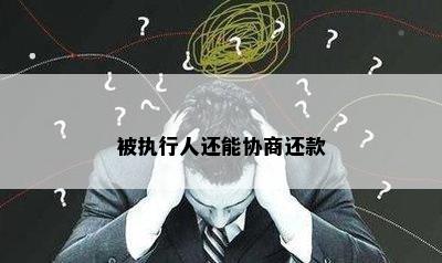 被执行人还能协商还款