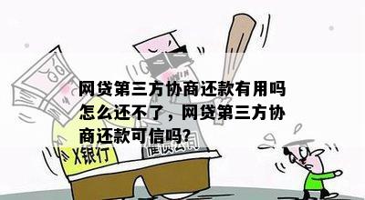 网贷第三方协商还款有用吗怎么还不了，网贷第三方协商还款可信吗？