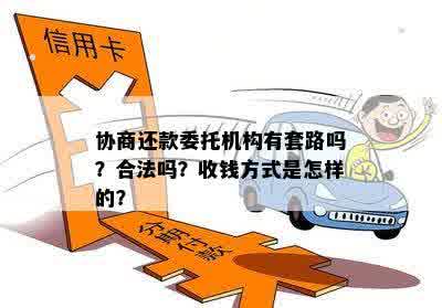 协商还款委托机构有套路吗？合法吗？收钱方式是怎样的？