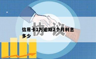 信用卡1万逾期2个月利息多少