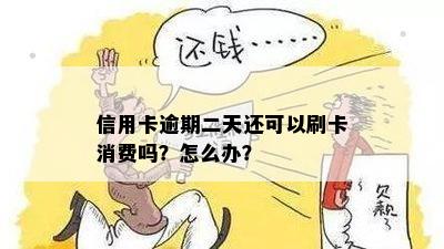 信用卡逾期二天还可以刷卡消费吗？怎么办？