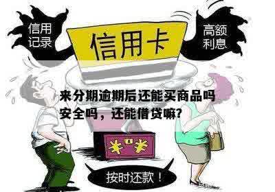 来分期逾期后还能买商品吗安全吗，还能借贷嘛？