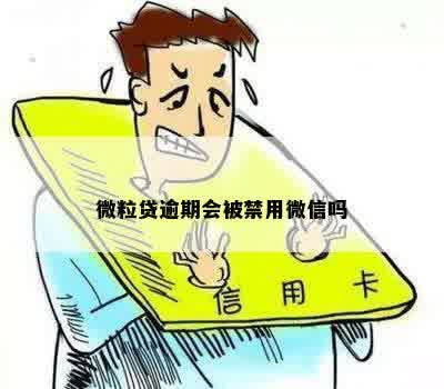 微粒贷逾期会被禁用微信吗