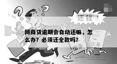 网商贷逾期会自动还嘛，怎么办？必须还全款吗？