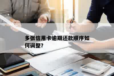 多张信用卡逾期还款顺序如何调整？