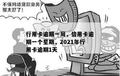 行用卡逾期一周，信用卡逾期一个星期，2021年行用卡逾期1天