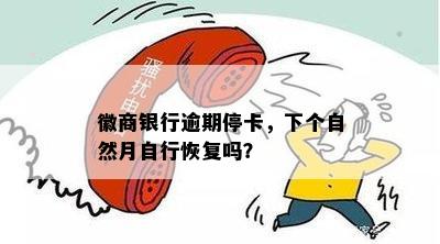 徽商银行逾期停卡，下个自然月自行恢复吗？