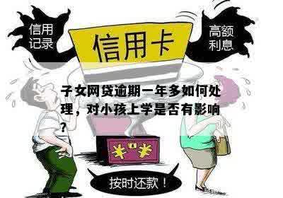 子女网贷逾期一年多如何处理，对小孩上学是否有影响？