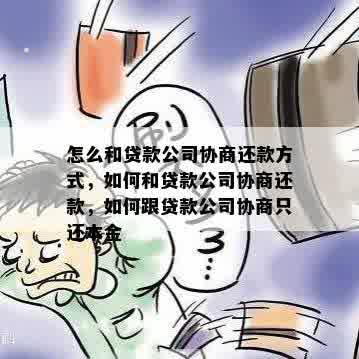 怎么和贷款公司协商还款方式，如何和贷款公司协商还款，如何跟贷款公司协商只还本金