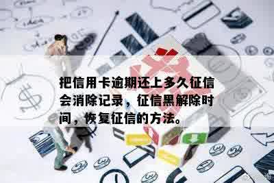 把信用卡逾期还上多久征信会消除记录，征信黑解除时间，恢复征信的方法。