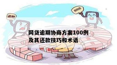 网贷逾期协商方案100例及其还款技巧和术语