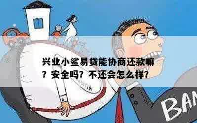 兴业小鲨易贷能协商还款嘛？安全吗？不还会怎么样？