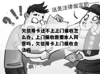 欠信用卡还不上上门催收怎么办，上门催收需要本人同意吗，欠信用卡上门催收合法吗