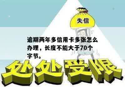 逾期两年多信用卡多张怎么办理，长度不能大于70个字节。