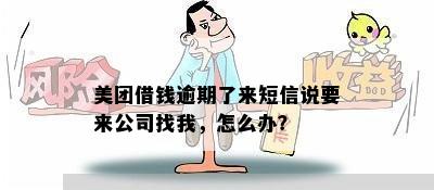 美团借钱逾期了来短信说要来公司找我，怎么办？