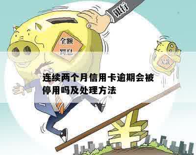 连续两个月信用卡逾期会被停用吗及处理方法