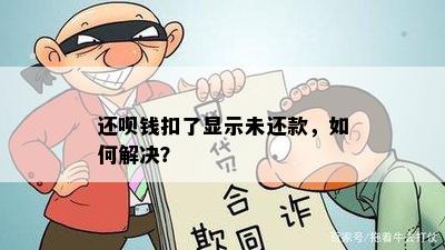 还呗钱扣了显示未还款，如何解决？