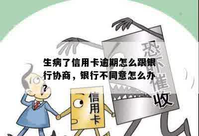 生病了信用卡逾期怎么跟银行协商，银行不同意怎么办？