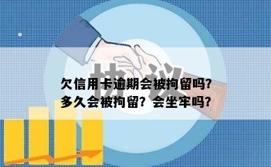 欠信用卡逾期会被拘留吗？多久会被拘留？会坐牢吗？