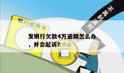 发银行欠款4万逾期怎么办，并会起诉？