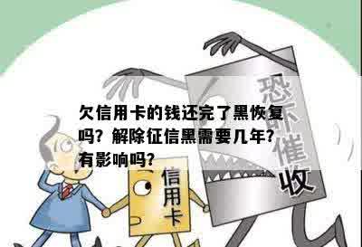 欠信用卡的钱还完了黑恢复吗？解除征信黑需要几年？有影响吗？