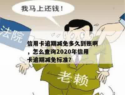 信用卡逾期减免多久到账啊，怎么查询2020年信用卡逾期减免标准？