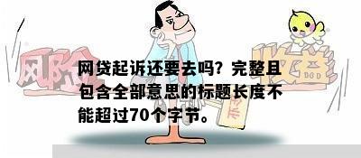 网贷起诉还要去吗？完整且包含全部意思的标题长度不能超过70个字节。