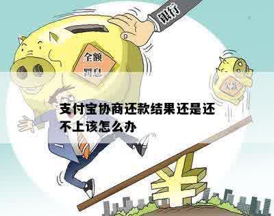 支付宝协商还款结果还是还不上该怎么办