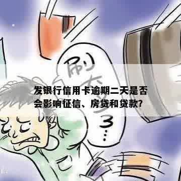 发银行信用卡逾期二天是否会影响征信、房贷和贷款？