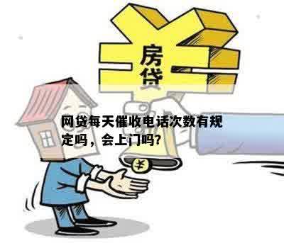 网贷每天催收电话次数有规定吗，会上门吗？