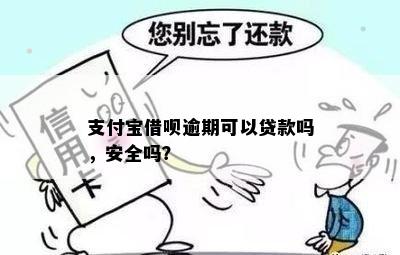 支付宝借呗逾期可以贷款吗，安全吗？