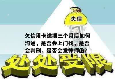 欠信用卡逾期三个月后如何沟通，是否会上门找，是否会判刑，是否会发律师函？