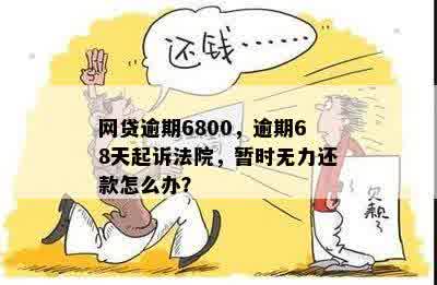 网贷逾期6800，逾期68天起诉法院，暂时无力还款怎么办？