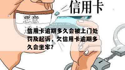 信用卡逾期多久会被上门处罚及起诉，欠信用卡逾期多久会坐牢？