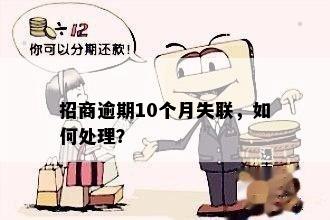 招商逾期10个月失联，如何处理？