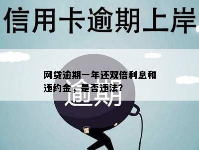 网贷逾期一年还双倍利息和违约金，是否违法？