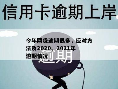 今年网贷逾期很多，应对方法及2020、2021年逾期情况