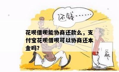 花呗借呗能协商还款么，支付宝花呗借呗可以协商还本金吗？