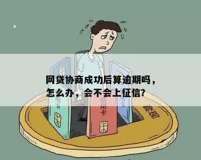 网贷协商成功后算逾期吗，怎么办，会不会上征信？