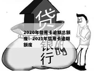 2020年信用卡逾期总额度：2021年信用卡逾期额度