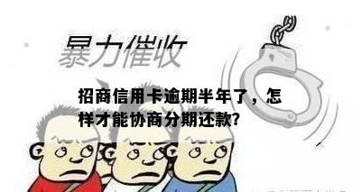 招商信用卡逾期半年了，怎样才能协商分期还款？