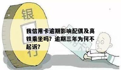 我信用卡逾期影响配偶及高铁乘坐吗？逾期三年为何不起诉？