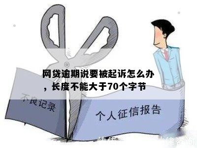 网贷逾期说要被起诉怎么办，长度不能大于70个字节