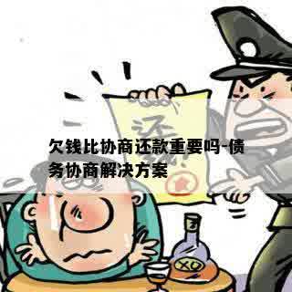 欠钱比协商还款重要吗-债务协商解决方案