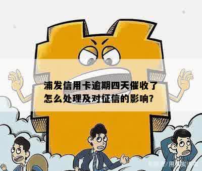 浦发信用卡逾期四天催收了怎么处理及对征信的影响？