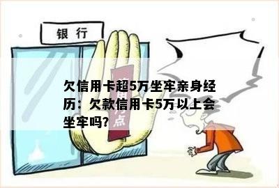 欠信用卡超5万坐牢亲身经历：欠款信用卡5万以上会坐牢吗？